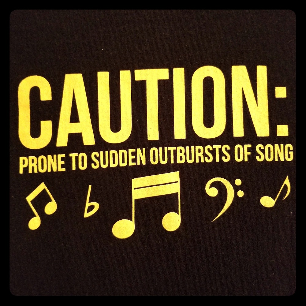 "Caution: Prone to sudden outbursts of song" Music